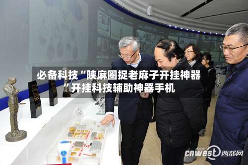 必备科技“陕麻圈捉老麻子开挂神器”开挂科技辅助神器手机-第1张图片