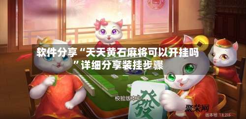 软件分享“天天黄石麻将可以开挂吗”详细分享装挂步骤-第2张图片