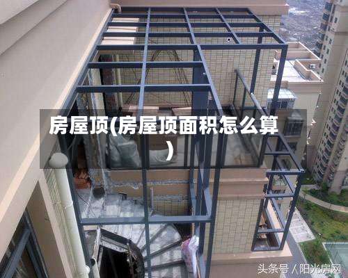 房屋顶(房屋顶面积怎么算)-第2张图片