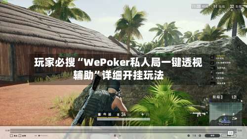 玩家必搜“WePoker私人局一键透视辅助”详细开挂玩法-第3张图片