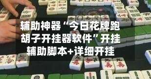 辅助神器“今日花牌跑胡子开挂器软件”开挂辅助脚本+详细开挂-第1张图片