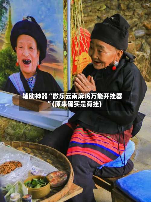 辅助神器“微乐云南麻将万能开挂器”(原来确实是有挂)-第1张图片