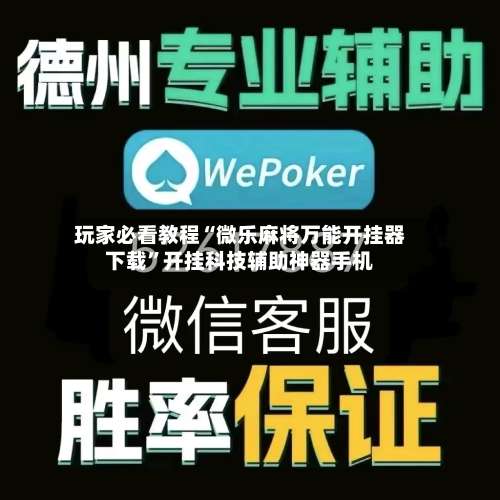 玩家必看教程“微乐麻将万能开挂器下载”开挂科技辅助神器手机-第1张图片