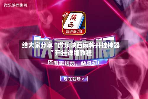 给大家分享“微乐陕西麻将开挂神器”开挂详细教程-第2张图片