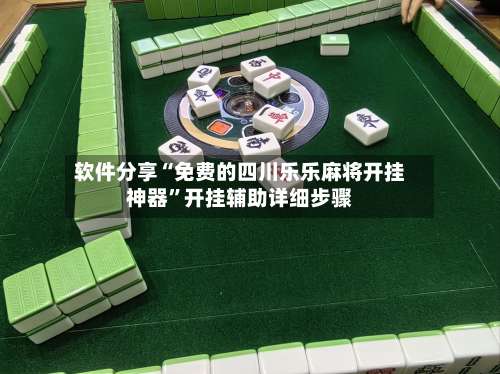 软件分享“免费的四川乐乐麻将开挂神器”开挂辅助详细步骤-第1张图片