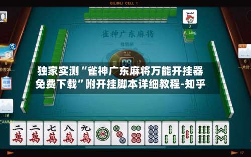 独家实测“雀神广东麻将万能开挂器免费下载	”附开挂脚本详细教程-知乎-第3张图片
