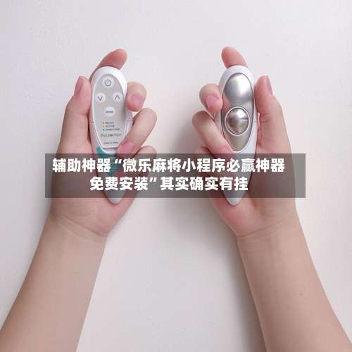 辅助神器“微乐麻将小程序必赢神器免费安装”其实确实有挂-第3张图片