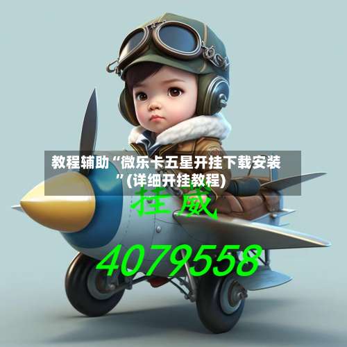 教程辅助“微乐卡五星开挂下载安装”(详细开挂教程)-第1张图片