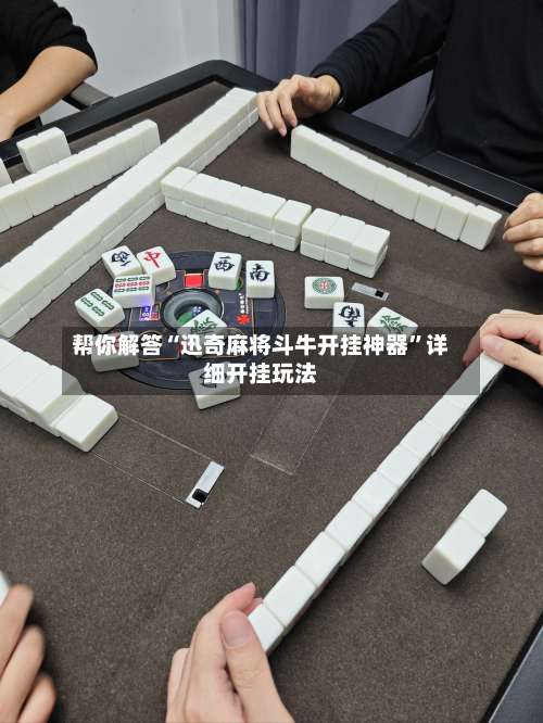 帮你解答“迅奇麻将斗牛开挂神器”详细开挂玩法-第3张图片