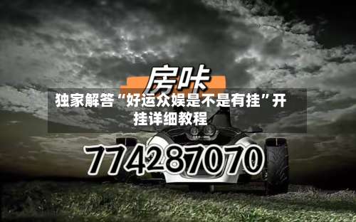 独家解答“好运众娱是不是有挂”开挂详细教程-第1张图片