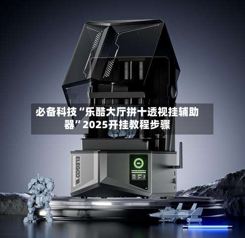 必备科技“乐酷大厅拼十透视挂辅助器”2025开挂教程步骤-第1张图片