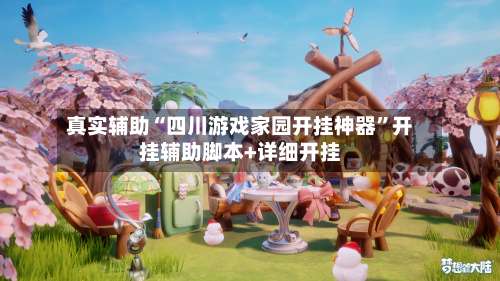 真实辅助“四川游戏家园开挂神器”开挂辅助脚本+详细开挂-第2张图片