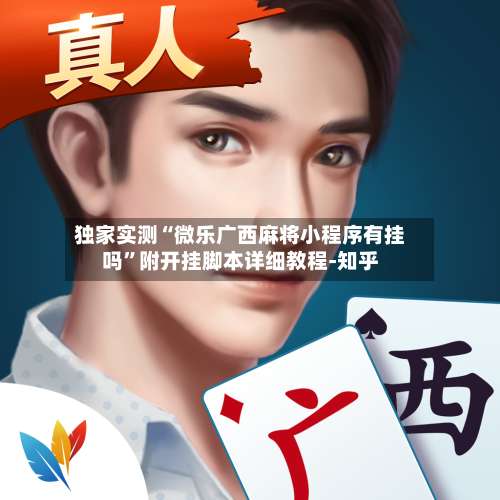 独家实测“微乐广西麻将小程序有挂吗”附开挂脚本详细教程-知乎-第1张图片