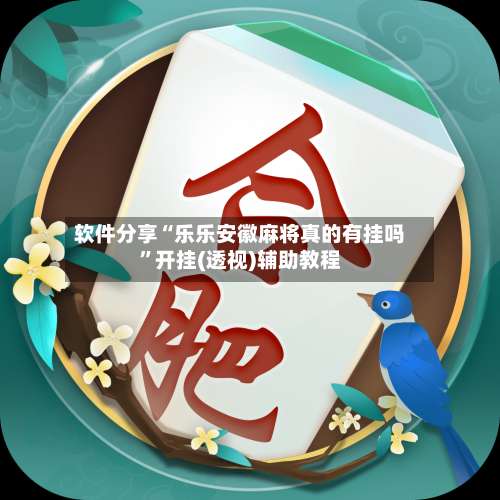 软件分享“乐乐安徽麻将真的有挂吗”开挂(透视)辅助教程-第3张图片