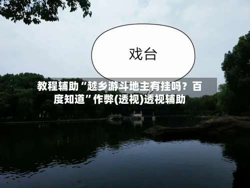 教程辅助“越乡游斗地主有挂吗？百度知道	”作弊(透视)透视辅助-第2张图片