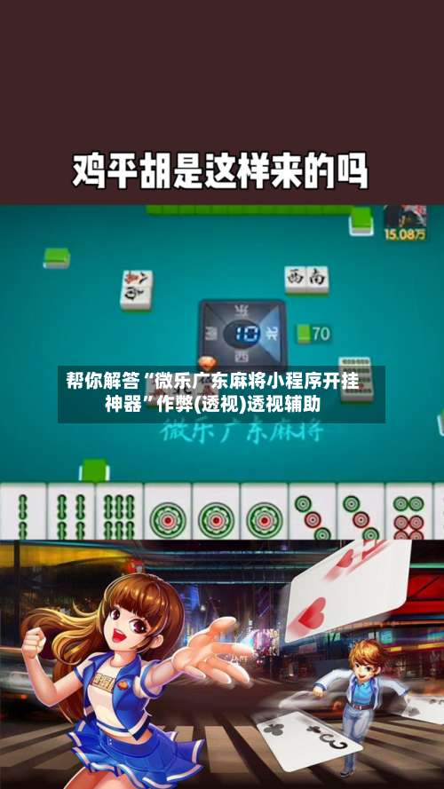 帮你解答“微乐广东麻将小程序开挂神器	”作弊(透视)透视辅助-第1张图片