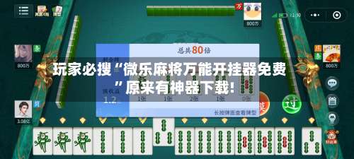玩家必搜“微乐麻将万能开挂器免费	”原来有神器下载!-第2张图片