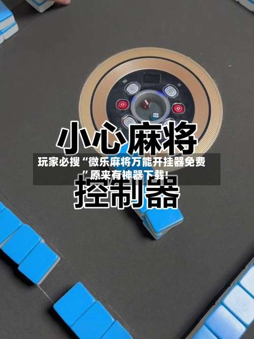 玩家必搜“微乐麻将万能开挂器免费”原来有神器下载!-第1张图片