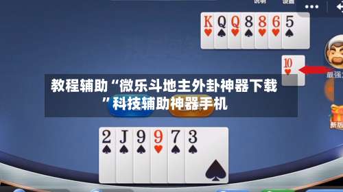 教程辅助“微乐斗地主外卦神器下载”科技辅助神器手机-第3张图片