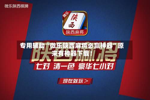 专用辅助“微乐陕西麻将必赢神器	”原来有神器下载！-第2张图片