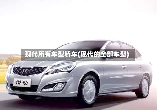 现代所有车型轿车(现代的全部车型)-第3张图片