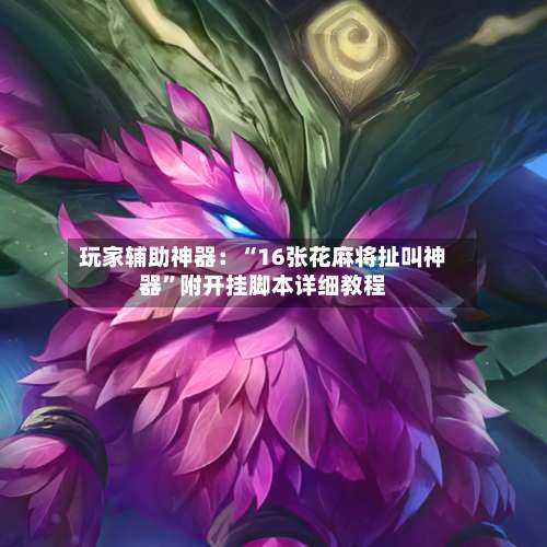 玩家辅助神器：“16张花麻将扯叫神器”附开挂脚本详细教程-第2张图片