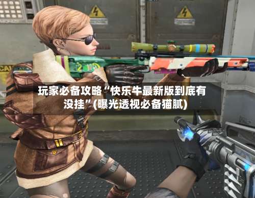 玩家必备攻略“快乐牛最新版到底有没挂	”(曝光透视必备猫腻)-第1张图片