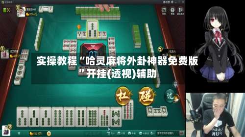 实操教程“哈灵麻将外卦神器免费版”开挂(透视)辅助-第3张图片