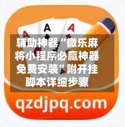 辅助神器“微乐麻将小程序必赢神器免费安装”附开挂脚本详细步骤-第2张图片