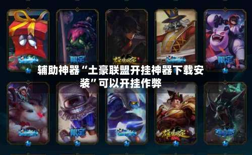 辅助神器“土豪联盟开挂神器下载安装”可以开挂作弊-第2张图片