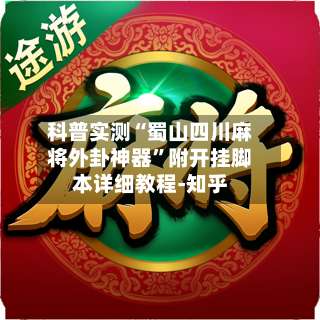 科普实测“蜀山四川麻将外卦神器”附开挂脚本详细教程-知乎-第1张图片