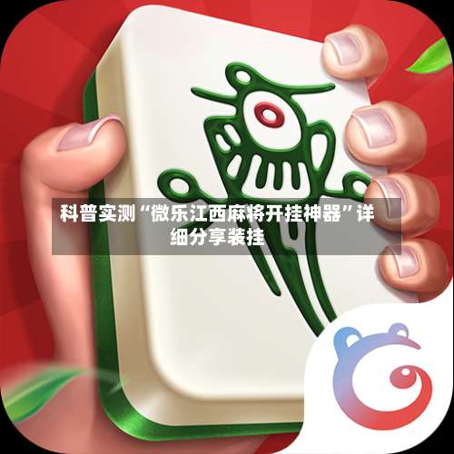 科普实测“微乐江西麻将开挂神器	”详细分享装挂-第1张图片