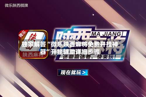 独家解答“微乐陕西麻将免费开挂神器”开挂辅助详细步骤-第1张图片