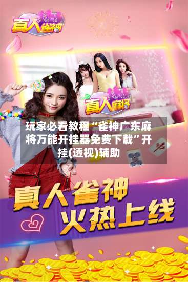 玩家必看教程“雀神广东麻将万能开挂器免费下载”开挂(透视)辅助-第3张图片