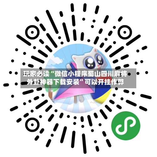 玩家必读“微信小程序蜀山四川麻将外卦神器下载安装”可以开挂作弊-第1张图片