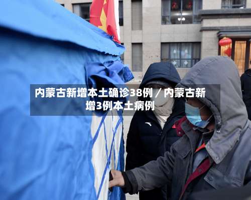 内蒙古新增本土确诊38例／内蒙古新增3例本土病例-第3张图片