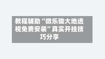 教程辅助“微乐锄大地透视免费安装	”真实开挂技巧分享-第2张图片