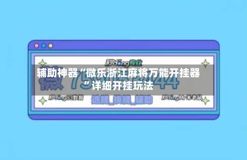 辅助神器“微乐浙江麻将万能开挂器	”详细开挂玩法-第2张图片