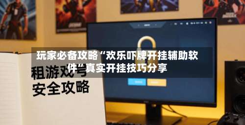 玩家必备攻略“欢乐吓牌开挂辅助软件”真实开挂技巧分享-第2张图片