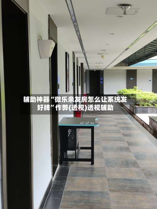 辅助神器“微乐亲友房怎么让系统发好牌	”作弊(透视)透视辅助-第2张图片