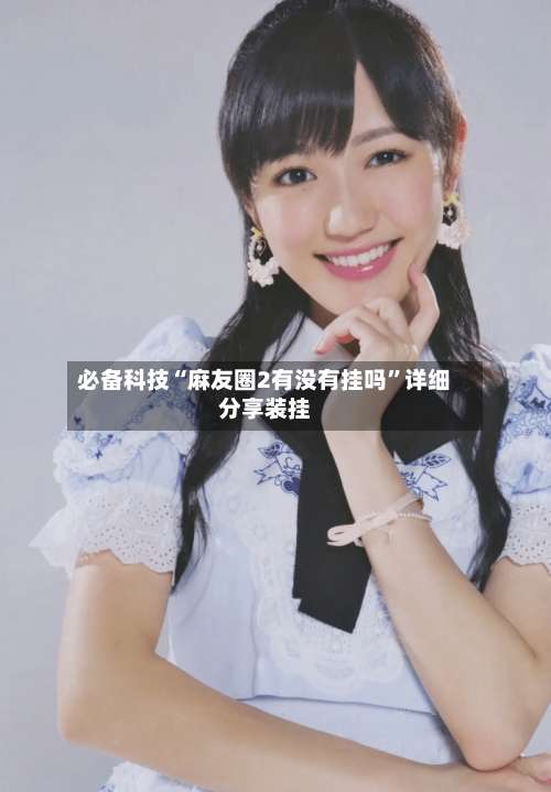 必备科技“麻友圈2有没有挂吗”详细分享装挂-第1张图片