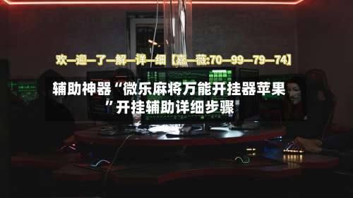 辅助神器“微乐麻将万能开挂器苹果	”开挂辅助详细步骤-第2张图片