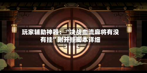 玩家辅助神器：“决战血流麻将有没有挂	”附开挂脚本详细-第3张图片