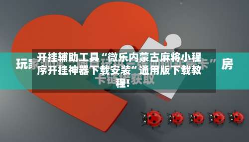 开挂辅助工具“微乐内蒙古麻将小程序开挂神器下载安装”通用版下载教程!-第2张图片