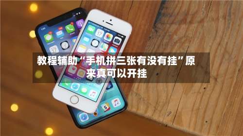 教程辅助“手机拼三张有没有挂”原来真可以开挂-第2张图片