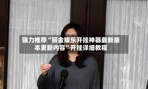 强力推荐“丽金娱乐开挂神器最新版本更新内容”开挂详细教程-第3张图片