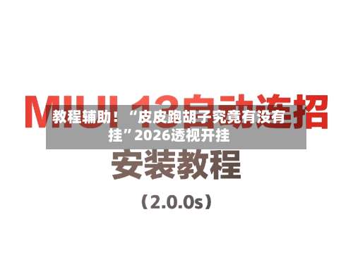 教程辅助！“皮皮跑胡子究竟有没有挂”2026透视开挂-第3张图片