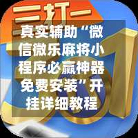 真实辅助“微信微乐麻将小程序必赢神器免费安装”开挂详细教程-第1张图片