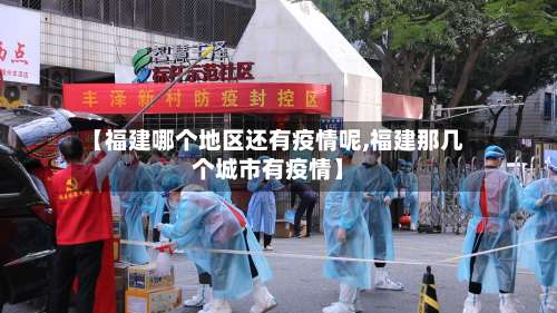 【福建哪个地区还有疫情呢,福建那几个城市有疫情】-第1张图片