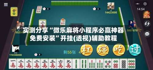 实测分享“微乐麻将小程序必赢神器免费安装”开挂(透视)辅助教程-第1张图片